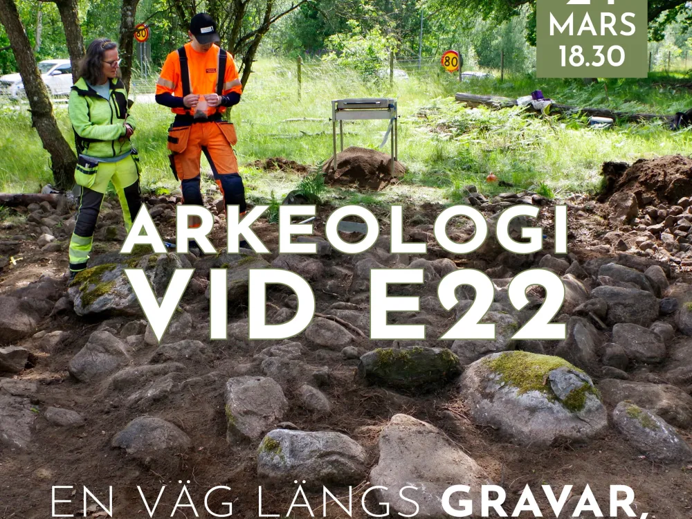 TISDAGSFÖREDRAG - ARKEOLOGI VID E22, en väg längs gravar boplatser och kulthus